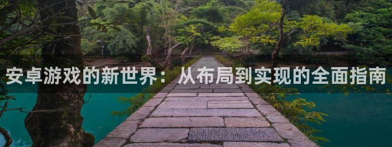 沐鸣2多少年：安卓游戏的新世界：从布局到实现的全面指南