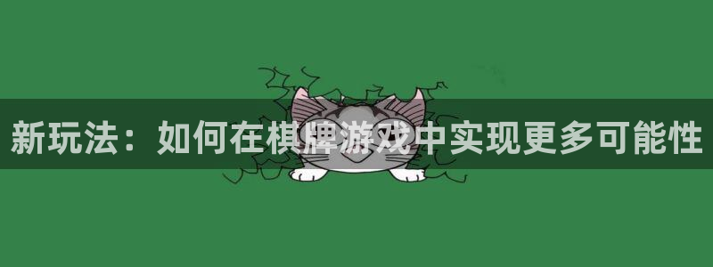 沐鸣娱乐平台2注册：新玩法：如何在棋牌游戏中实现更多可能性
