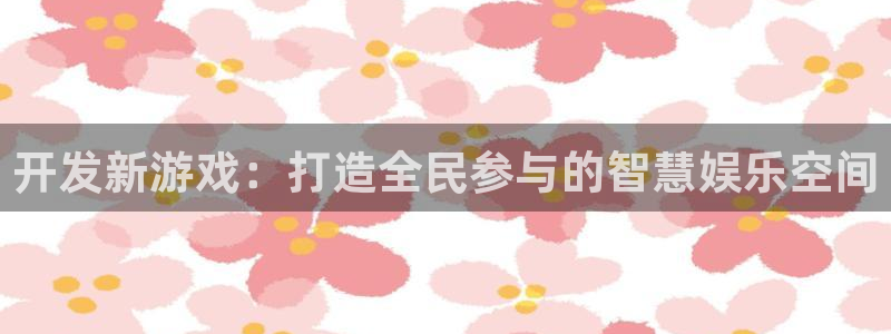 沐鸣2选 37OO735：开发新游戏：打造全民参与的智慧娱乐空间